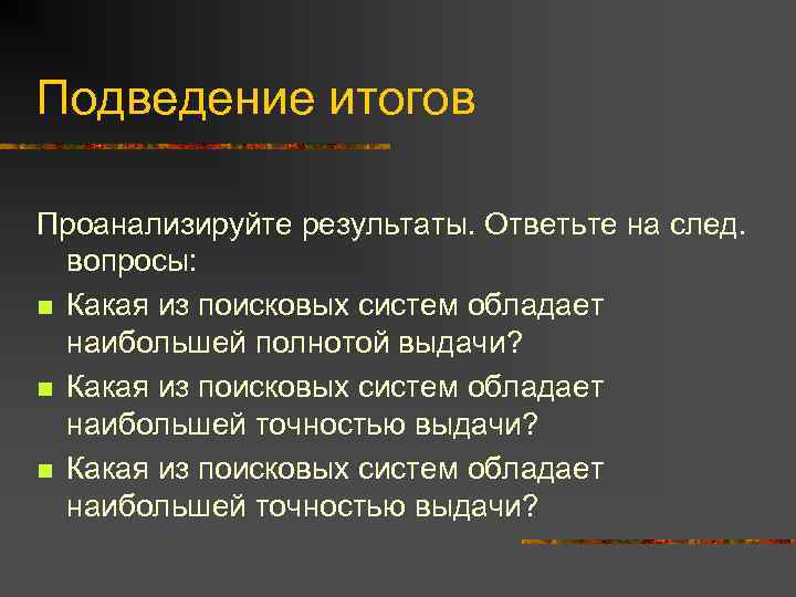 Подведение итогов Проанализируйте результаты. Ответьте на след. вопросы: n Какая из поисковых систем обладает