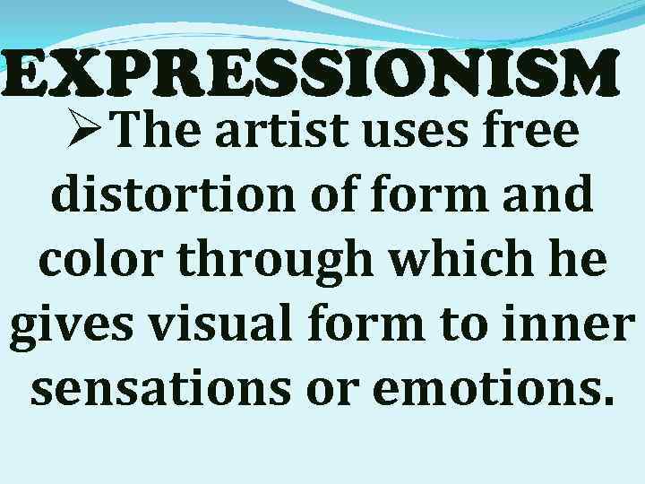 EXPRESSIONISM ØThe artist uses free distortion of form and color through which he gives