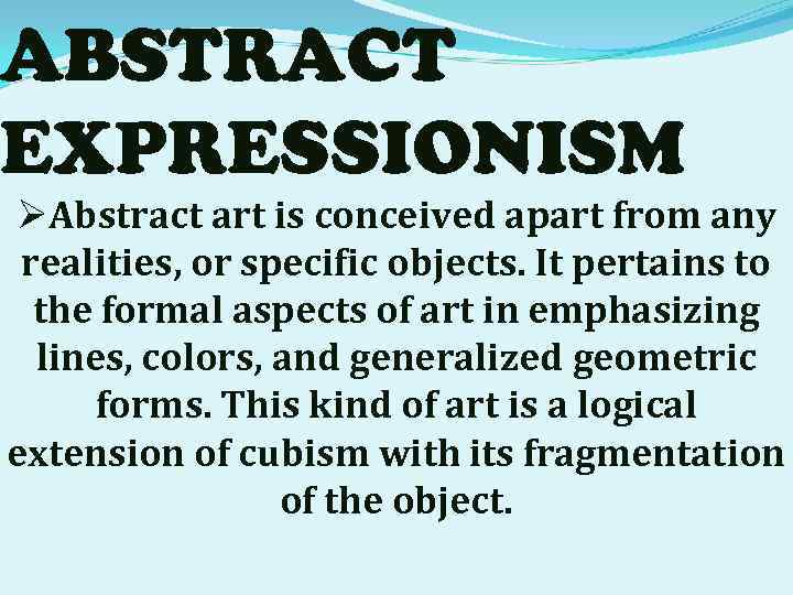 ABSTRACT EXPRESSIONISM ØAbstract art is conceived apart from any realities, or specific objects. It