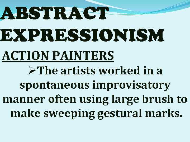 ABSTRACT EXPRESSIONISM ACTION PAINTERS ØThe artists worked in a spontaneous improvisatory manner often using