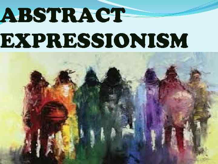 ABSTRACT EXPRESSIONISM 