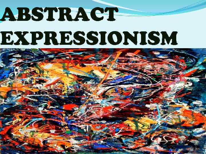 ABSTRACT EXPRESSIONISM 