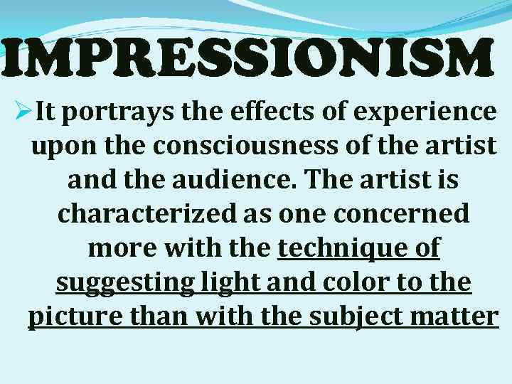 IMPRESSIONISM ØIt portrays the effects of experience upon the consciousness of the artist and