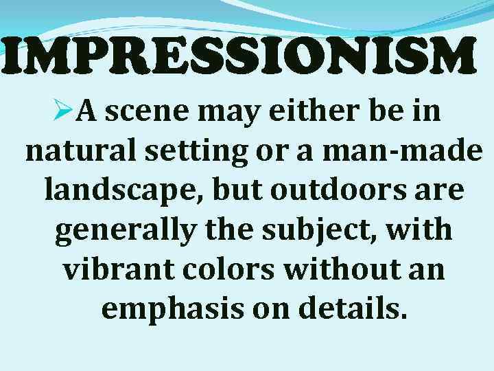 IMPRESSIONISM ØA scene may either be in natural setting or a man-made landscape, but