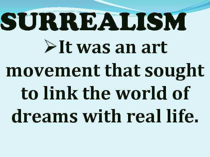 SURREALISM ØIt was an art movement that sought to link the world of dreams