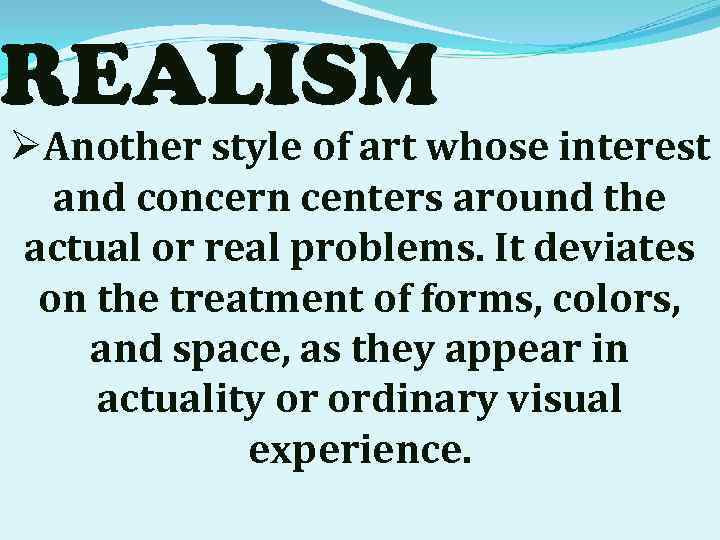 REALISM ØAnother style of art whose interest and concern centers around the actual or