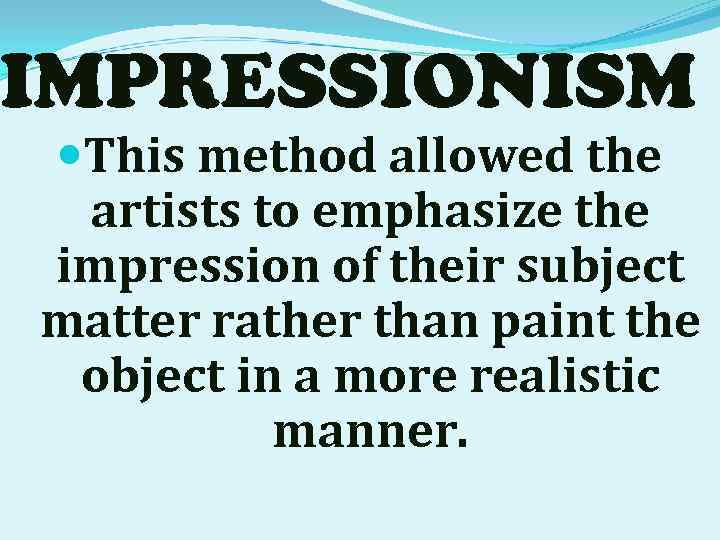 IMPRESSIONISM This method allowed the artists to emphasize the impression of their subject matter