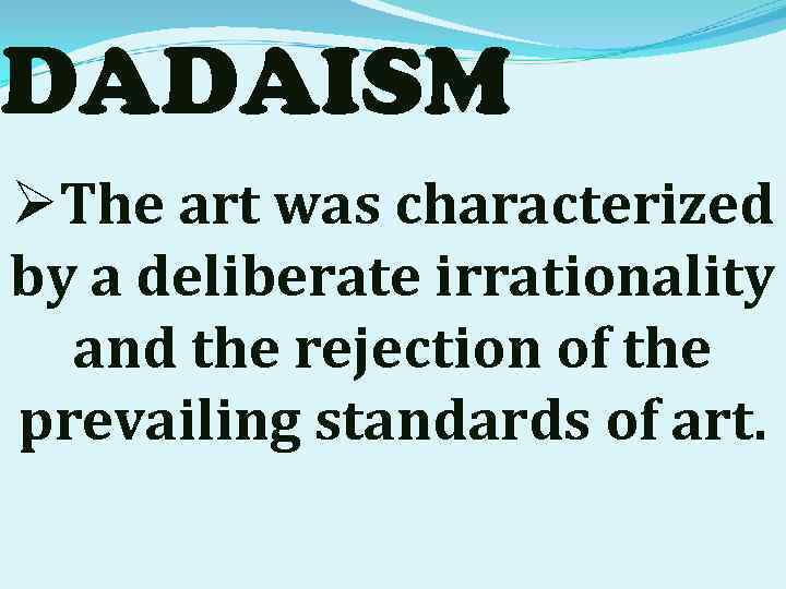 DADAISM ØThe art was characterized by a deliberate irrationality and the rejection of the