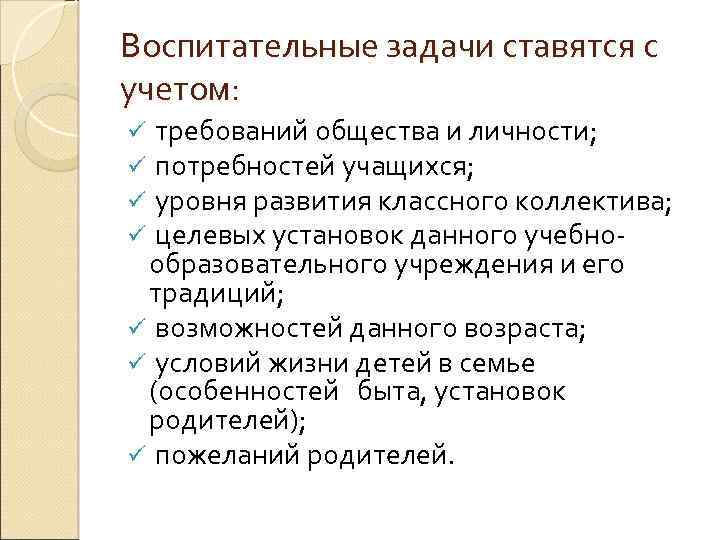 Воспитательные задачи ставятся с учетом: требований общества и личности; потребностей учащихся; уровня развития классного
