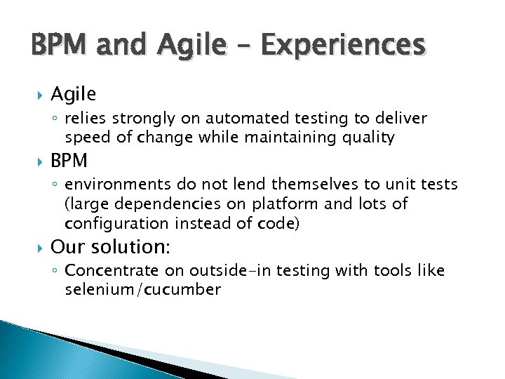BPM and Agile – Experiences Agile ◦ relies strongly on automated testing to deliver