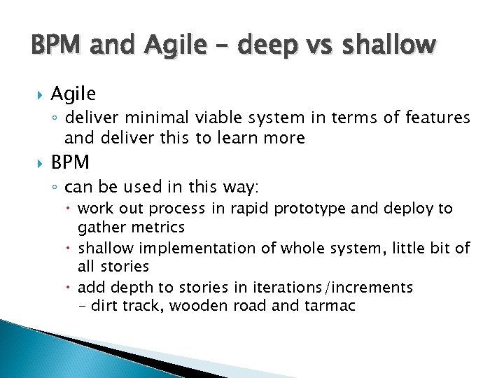BPM and Agile – deep vs shallow Agile ◦ deliver minimal viable system in