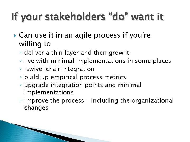 If your stakeholders “do” want it Can use it in an agile process if