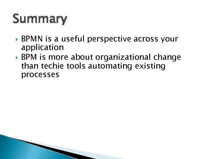 Summary BPMN is a useful perspective across your application BPM is more about organizational