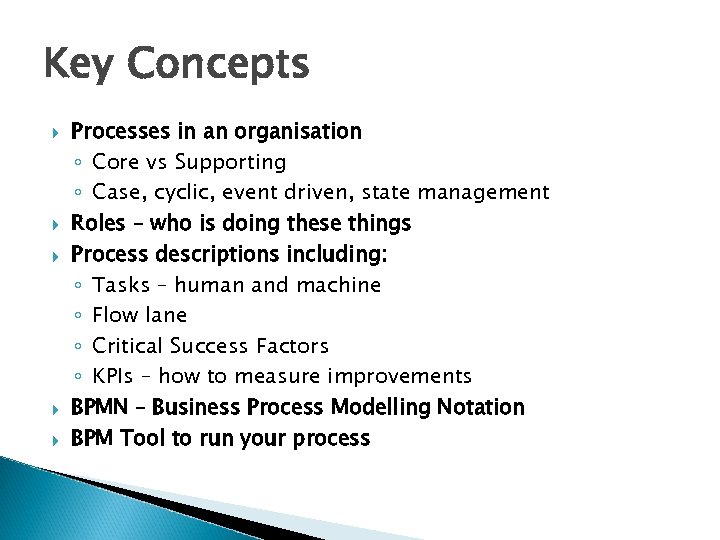 Key Concepts Processes in an organisation ◦ Core vs Supporting ◦ Case, cyclic, event