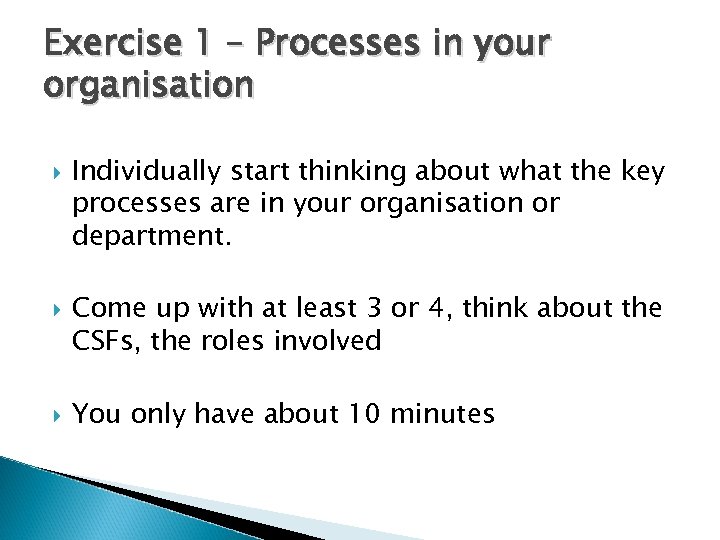 Exercise 1 – Processes in your organisation Individually start thinking about what the key