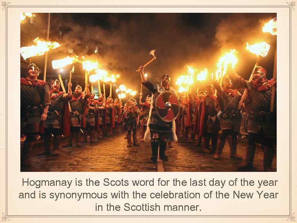 Hogmanay is the Scots word for the last day of the year and is