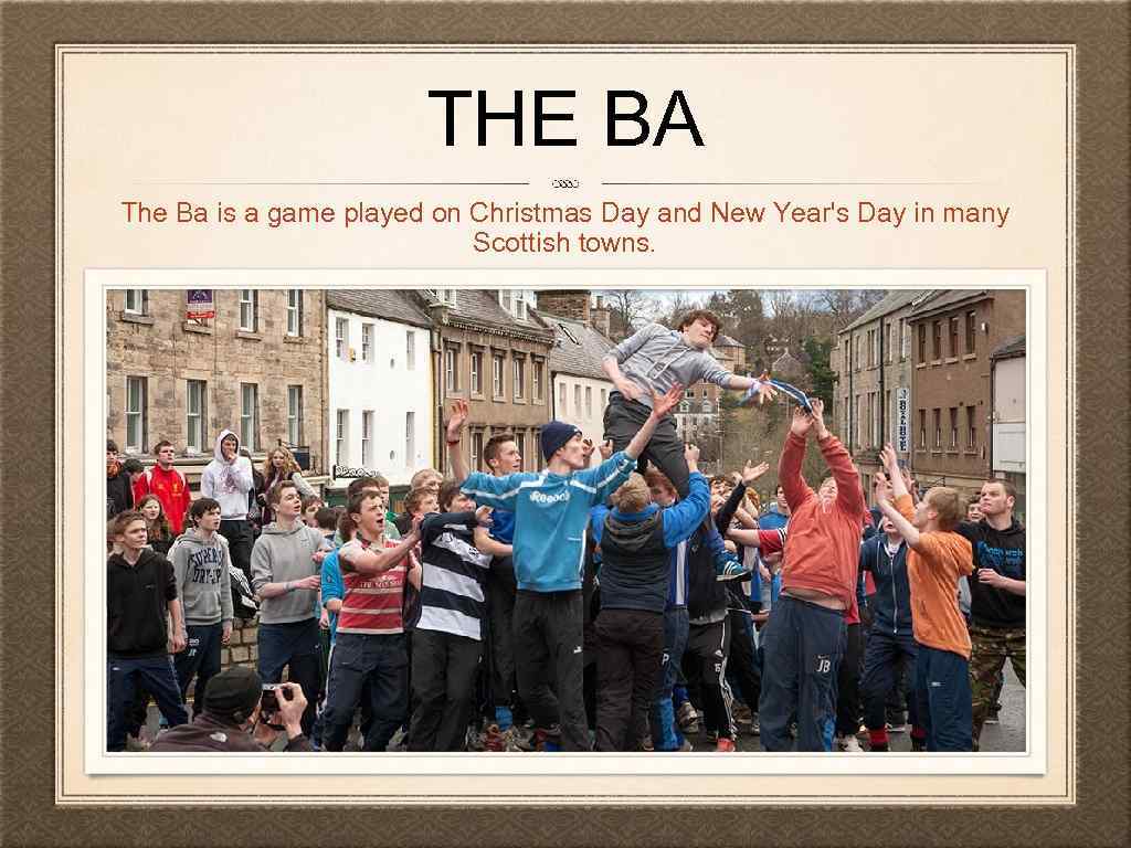 THE BA The Ba is a game played on Christmas Day and New Year's