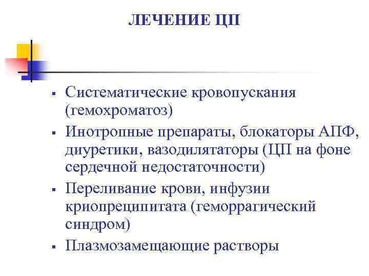 ЛЕЧЕНИЕ ЦП § § Систематические кровопускания (гемохроматоз) Инотропные препараты, блокаторы АПФ, диуретики, вазодилятаторы (ЦП