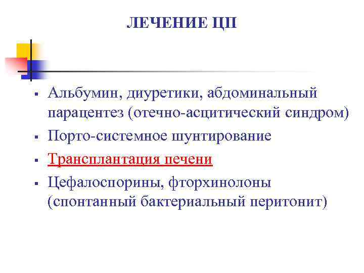 ЛЕЧЕНИЕ ЦП § § Альбумин, диуретики, абдоминальный парацентез (отечно-асцитический синдром) Порто-системное шунтирование Трансплантация печени