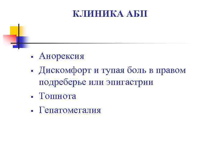 КЛИНИКА АБП § § Анорексия Дискомфорт и тупая боль в правом подреберье или эпигастрии