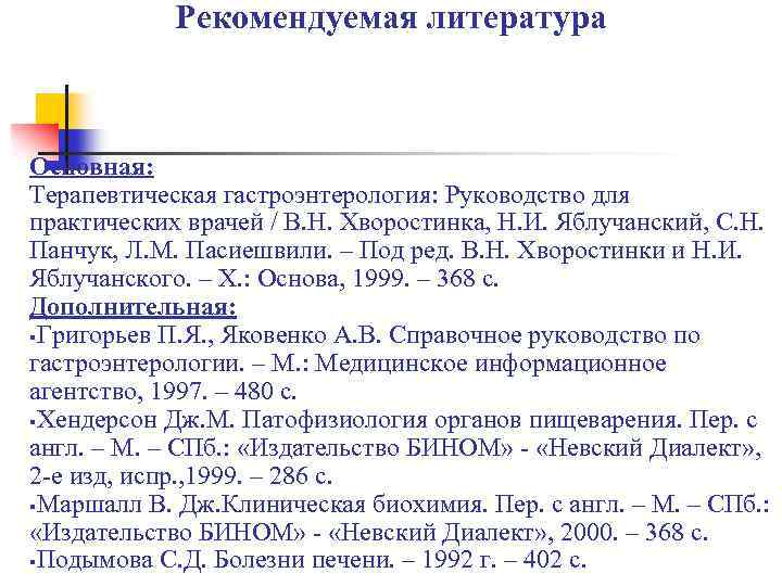 Рекомендуемая литература Основная: Терапевтическая гастроэнтерология: Руководство для практических врачей / В. Н. Хворостинка, Н.