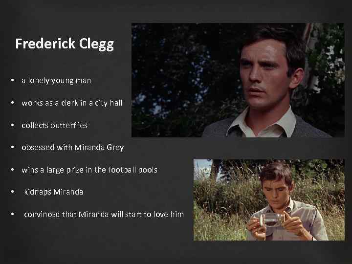 Frederick Clegg • a lonely young man • works as a clerk in a