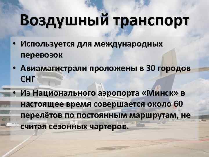 Воздушный транспорт • Используется для международных перевозок • Авиамагистрали проложены в 30 городов СНГ