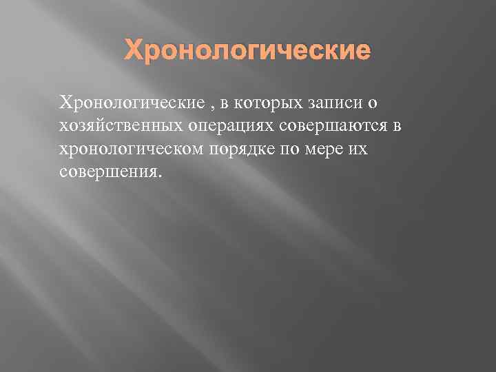 Хронологические , в которых записи о хозяйственных операциях совершаются в хронологическом порядке по мере
