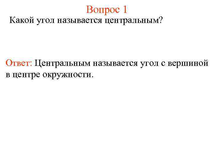 Вопрос 1 Какой угол называется центральным? Ответ: Центральным называется угол с вершиной в центре