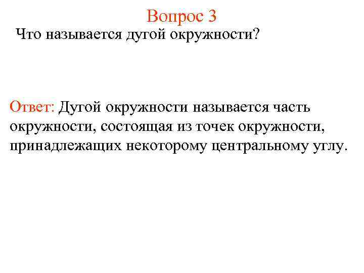 Вопрос 3 Что называется дугой окружности? Ответ: Дугой окружности называется часть окружности, состоящая из