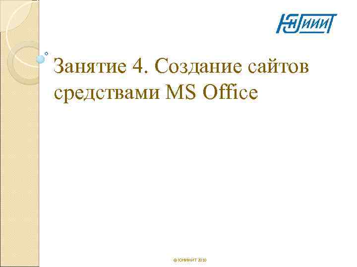 Занятие 4. Создание сайтов средствами MS Office © ЮНИИ ИТ 2010 