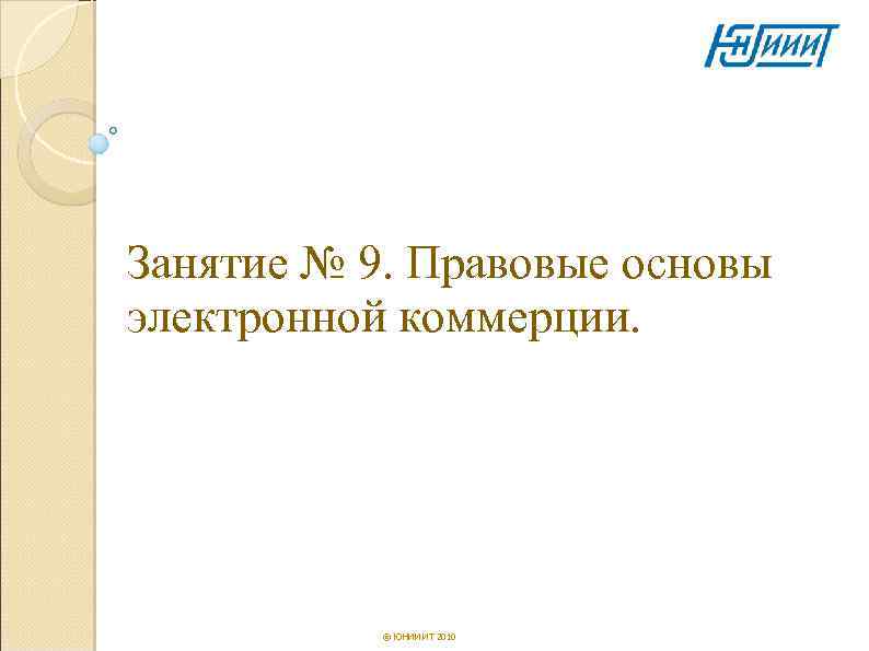 Занятие № 9. Правовые основы электронной коммерции. © ЮНИИ ИТ 2010 