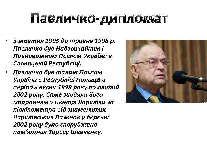 Павличко-дипломат • З жовтня 1995 до травня 1998 р. Павличко був Надзвичайним і Повноважним