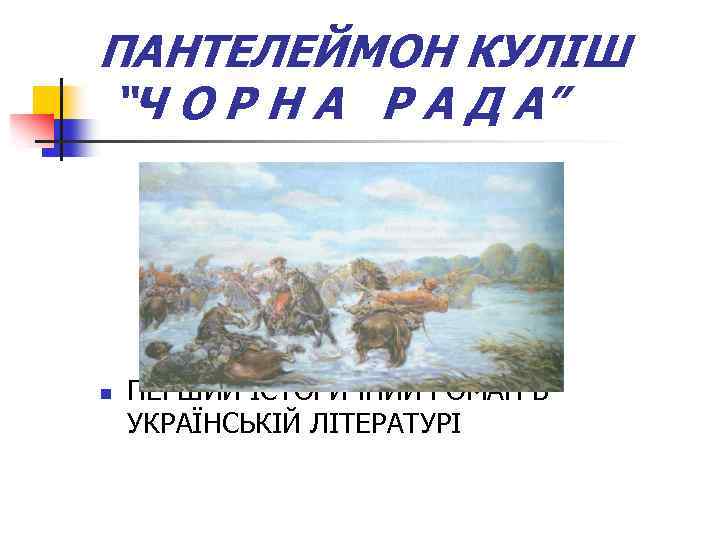 ПАНТЕЛЕЙМОН КУЛІШ “Ч О Р Н А Р А Д А” n ПЕРШИЙ ІСТОРИЧНИЙ
