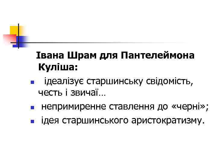 Івана Шрам для Пантелеймона Куліша: n ідеалізує старшинську свідомість, честь і звичаї… n непримиренне