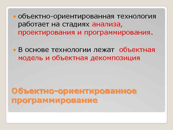  объектно-ориентированная технология работает на стадиях анализа, проектирования и программирования. В основе технологии лежат