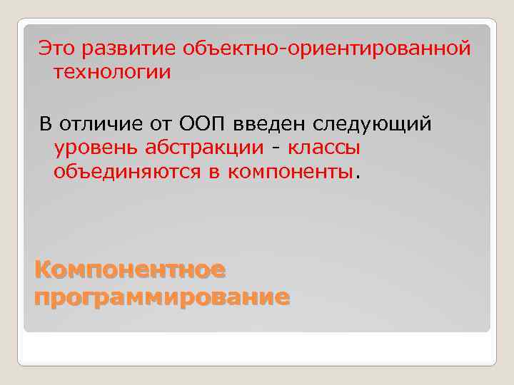 Это развитие объектно-ориентированной технологии В отличие от ООП введен следующий уровень абстракции - классы