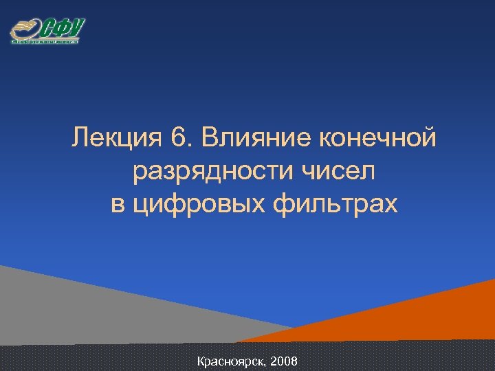 Лекция 6. Влияние конечной разрядности чисел в цифровых фильтрах Красноярск, 2008 