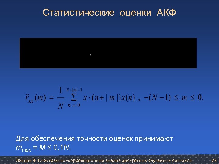 Статистические оценки АКФ Для обеспечения точности оценок принимают mmax = M ≤ 0, 1