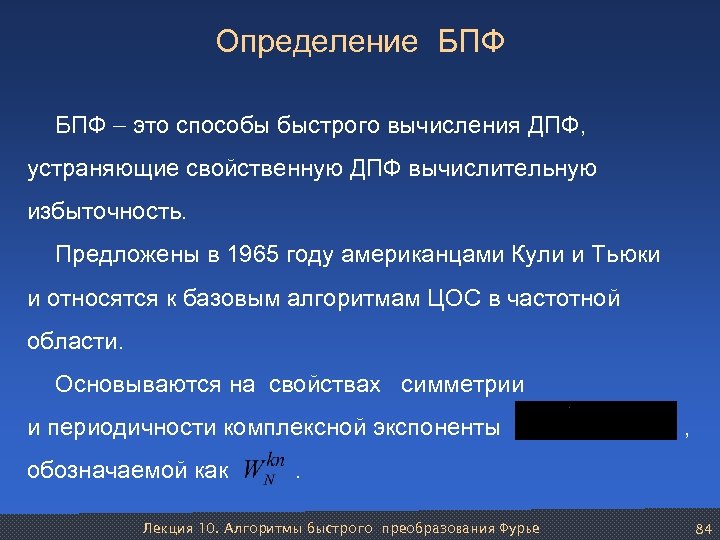 Определение БПФ это способы быстрого вычисления ДПФ, устраняющие свойственную ДПФ вычислительную избыточность. Предложены в