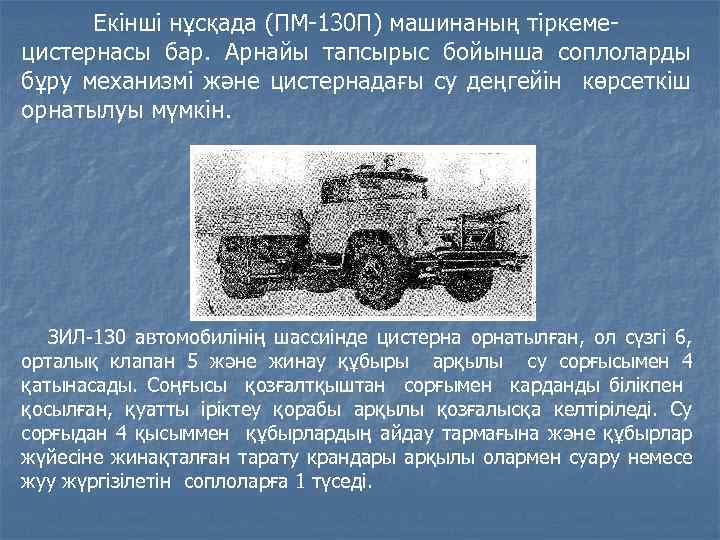 Екінші нұсқада (ПМ-130 П) машинаның тіркемецистернасы бар. Арнайы тапсырыс бойынша соплоларды бұру механизмі және