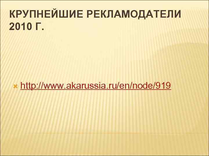 КРУПНЕЙШИЕ РЕКЛАМОДАТЕЛИ 2010 Г. http: //www. akarussia. ru/en/node/919 
