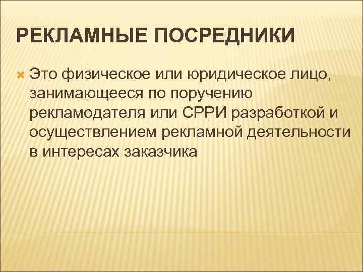 РЕКЛАМНЫЕ ПОСРЕДНИКИ Это физическое или юридическое лицо, занимающееся по поручению рекламодателя или СРРИ разработкой