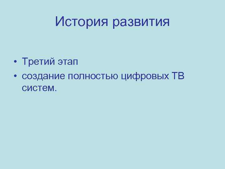 История развития • Третий этап • создание полностью цифровых ТВ систем. 