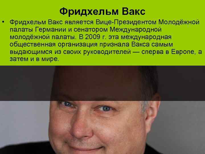 Фридхельм Вакс • Фридхельм Вакс является Вице-Президентом Молодёжной палаты Германии и сенатором Международной молодёжной