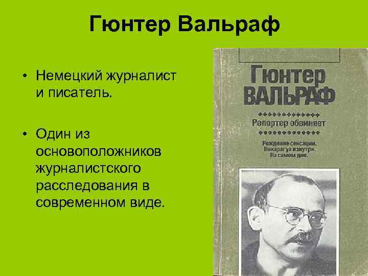 Гюнтер Вальраф • Немецкий журналист и писатель. • Один из основоположников журналистского расследования в