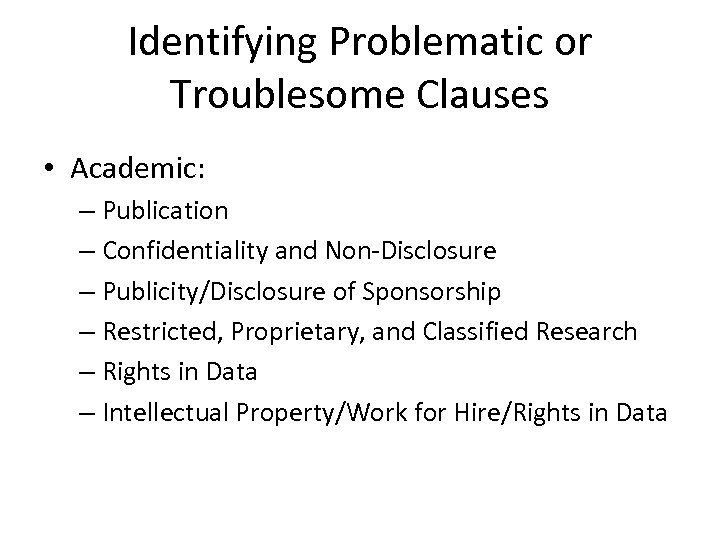 Identifying Problematic or Troublesome Clauses • Academic: – Publication – Confidentiality and Non-Disclosure –