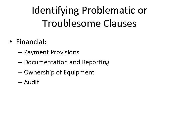 Identifying Problematic or Troublesome Clauses • Financial: – Payment Provisions – Documentation and Reporting
