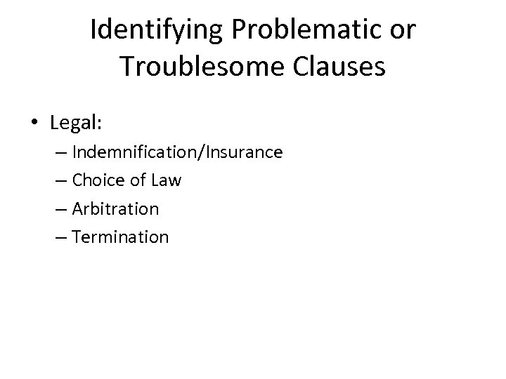 Identifying Problematic or Troublesome Clauses • Legal: – Indemnification/Insurance – Choice of Law –