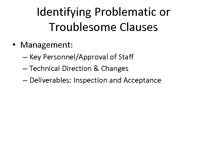 Identifying Problematic or Troublesome Clauses • Management: – Key Personnel/Approval of Staff – Technical